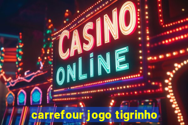 carrefour jogo tigrinho